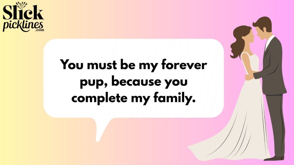 You must be my forever pup, because you complete my family.